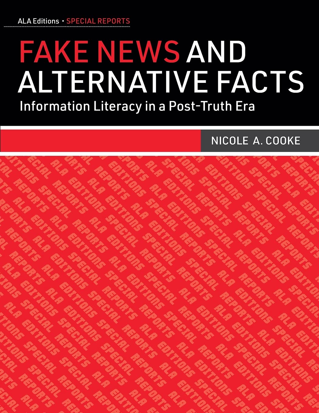 Fake News and Alternative Facts: Information Literacy in a PostTruth Era (ALA Special Report),New
