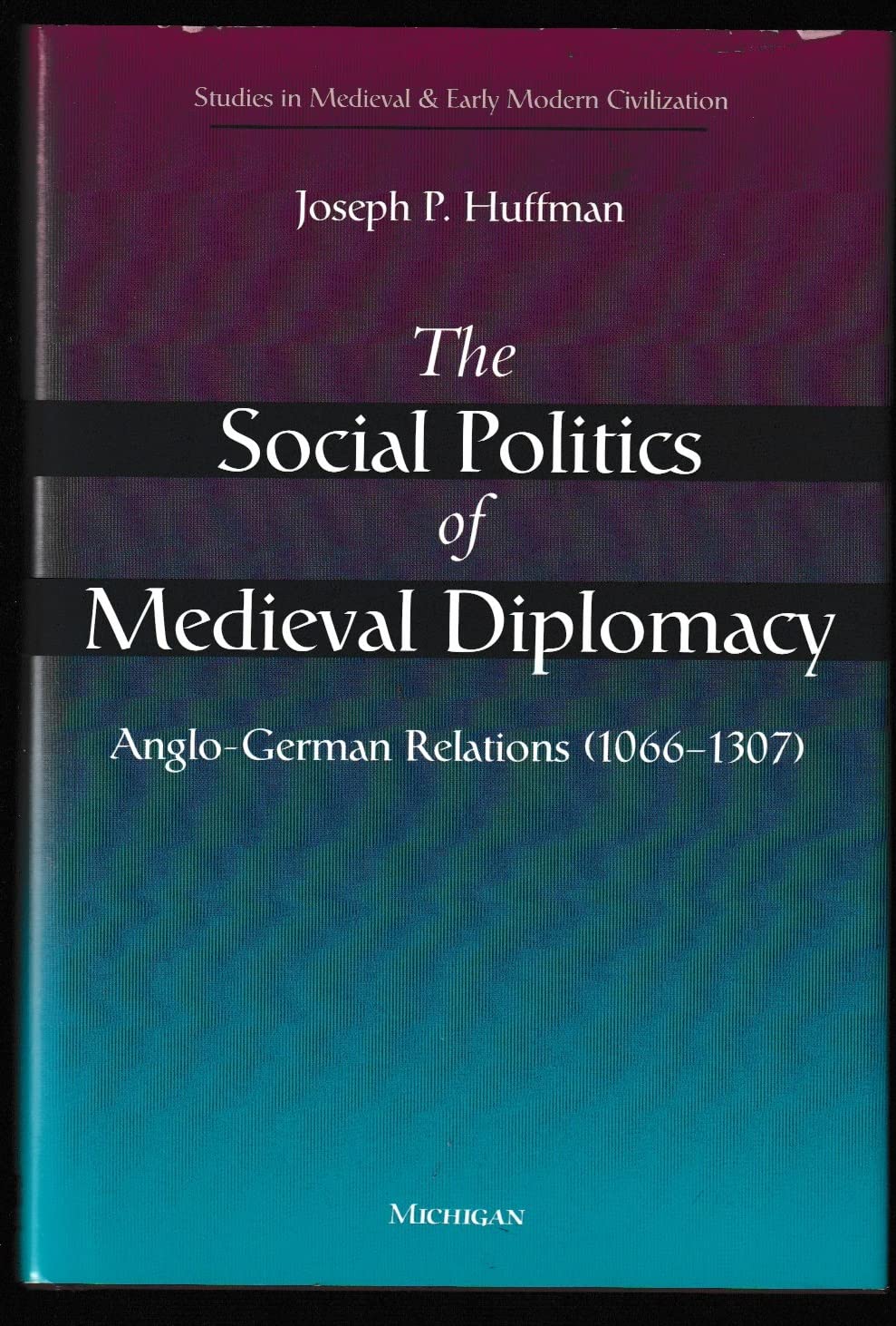 The Social Politics of Medieval Diplomacy: AngloGerman Relations (10661307) (Studies In Medieval And Early Modern Civilization,Used