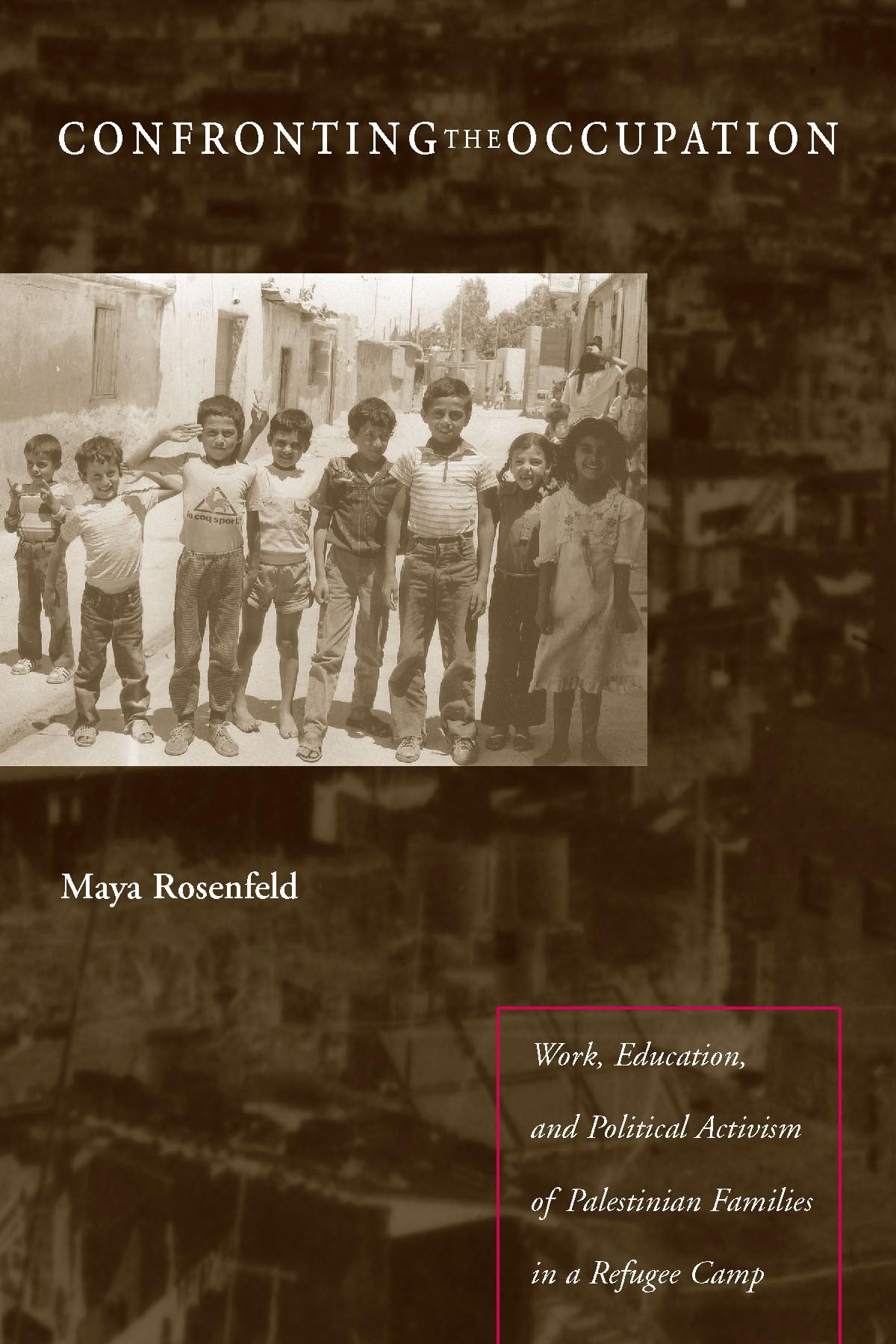 Confronting The Occupation: Work, Education, And Political Activism Of Palestinian Families In A Refugee Camp,Used