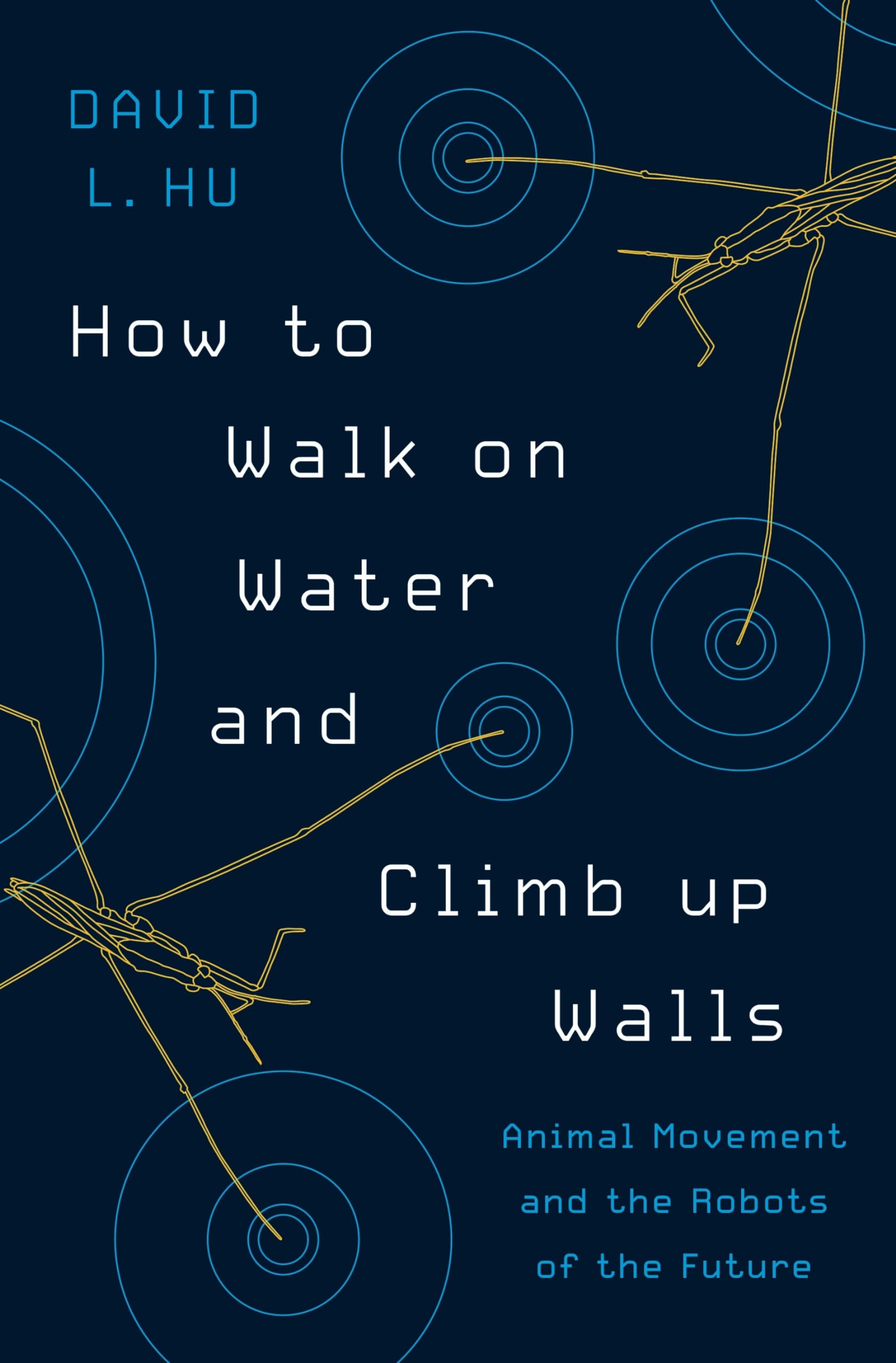 How To Walk On Water And Climb Up Walls: Animal Movement And The Robots Of The Future,New