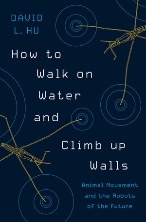 How To Walk On Water And Climb Up Walls: Animal Movement And The Robots Of The Future-used