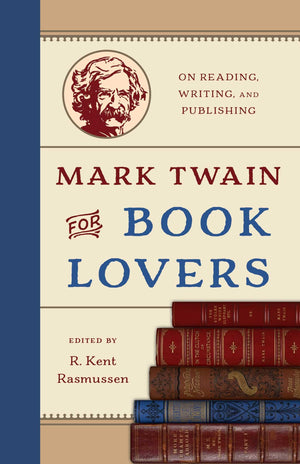 Mark Twain For Book Lovers: On Reading, Writing, And Publishing