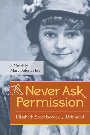 Never Ask Permission: Elisabeth Scott Bocock of Richmond, A Memoir by Mary Buford Hitz,Used