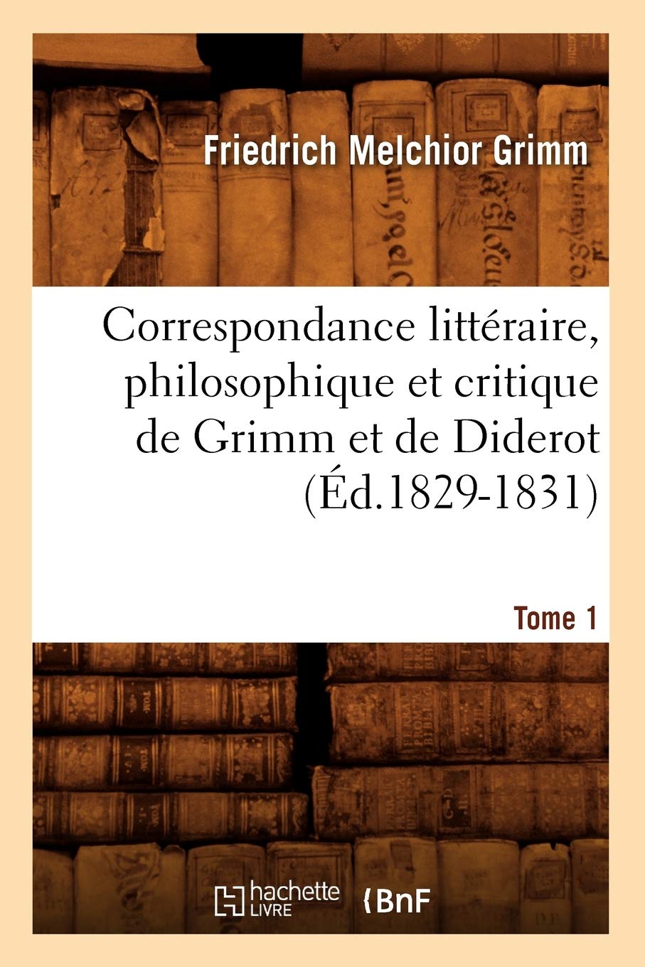 Correspondance Littraire, Philosophique Et Critique De Grimm Et De Diderot.Tome 1 (D.18291831) (Litterature) (French Editio,New