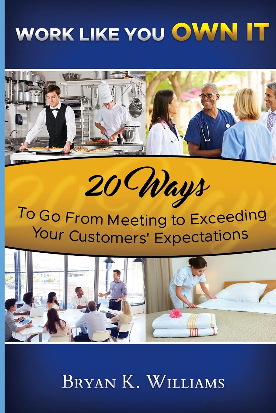 WORK LIKE YOU OWN IT! 20 Ways to Go From Meeting to Exceeding Your Customers' Expectations,Used