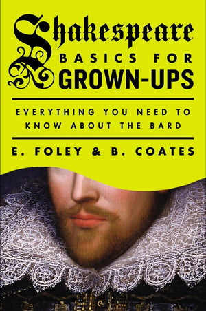 Shakespeare Basics for GrownUps: Everything You Need to Know About the Bard