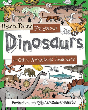 How To Draw Ferocious Dinosaurs And Other Prehistoric Creatures: Packed With Over 80 Amazing Dinosaurs (How To Draw Series),New