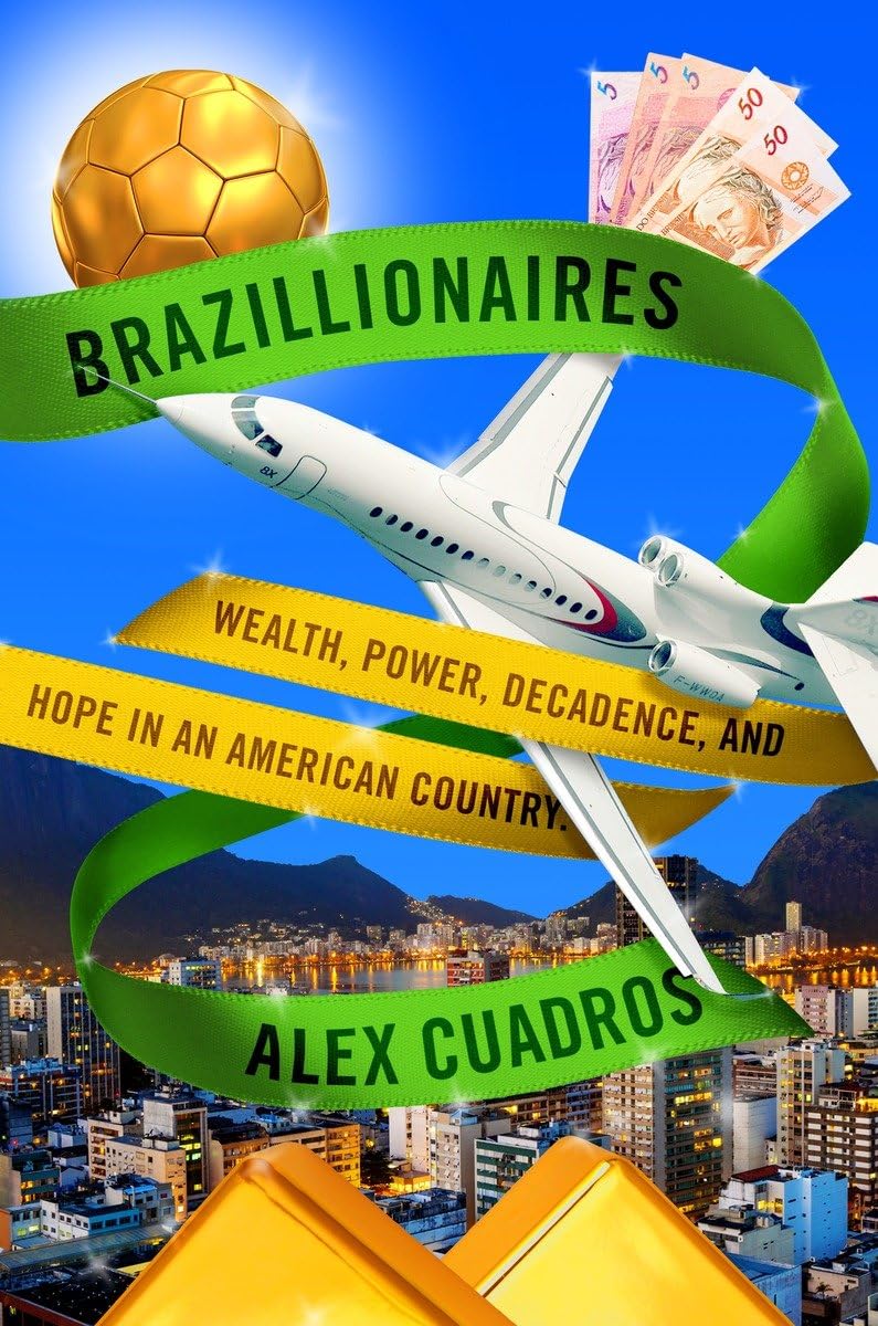 Brazillionaires: Wealth, Power, Decadence, And Hope In An American Country,New