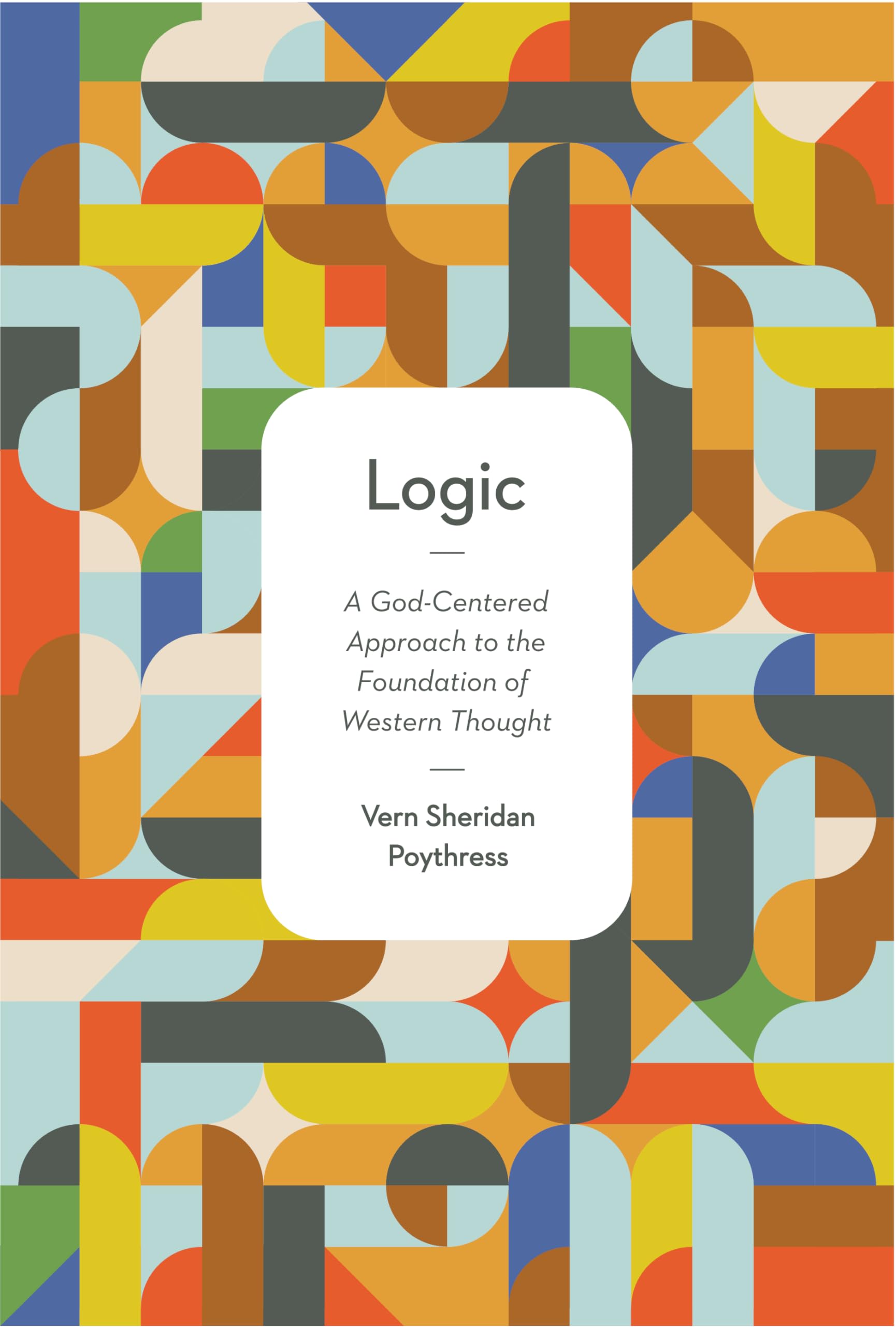 Logic: A GodCentered Approach to the Foundation of Western Thought,Used