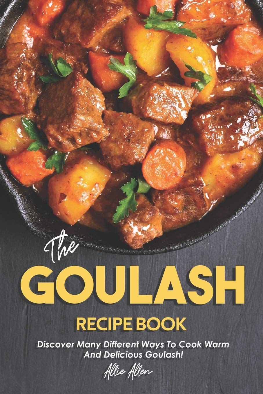 The Goulash Recipe Book: Discover Many Different Ways to Cook Warm and Delicious Goulash!,Used