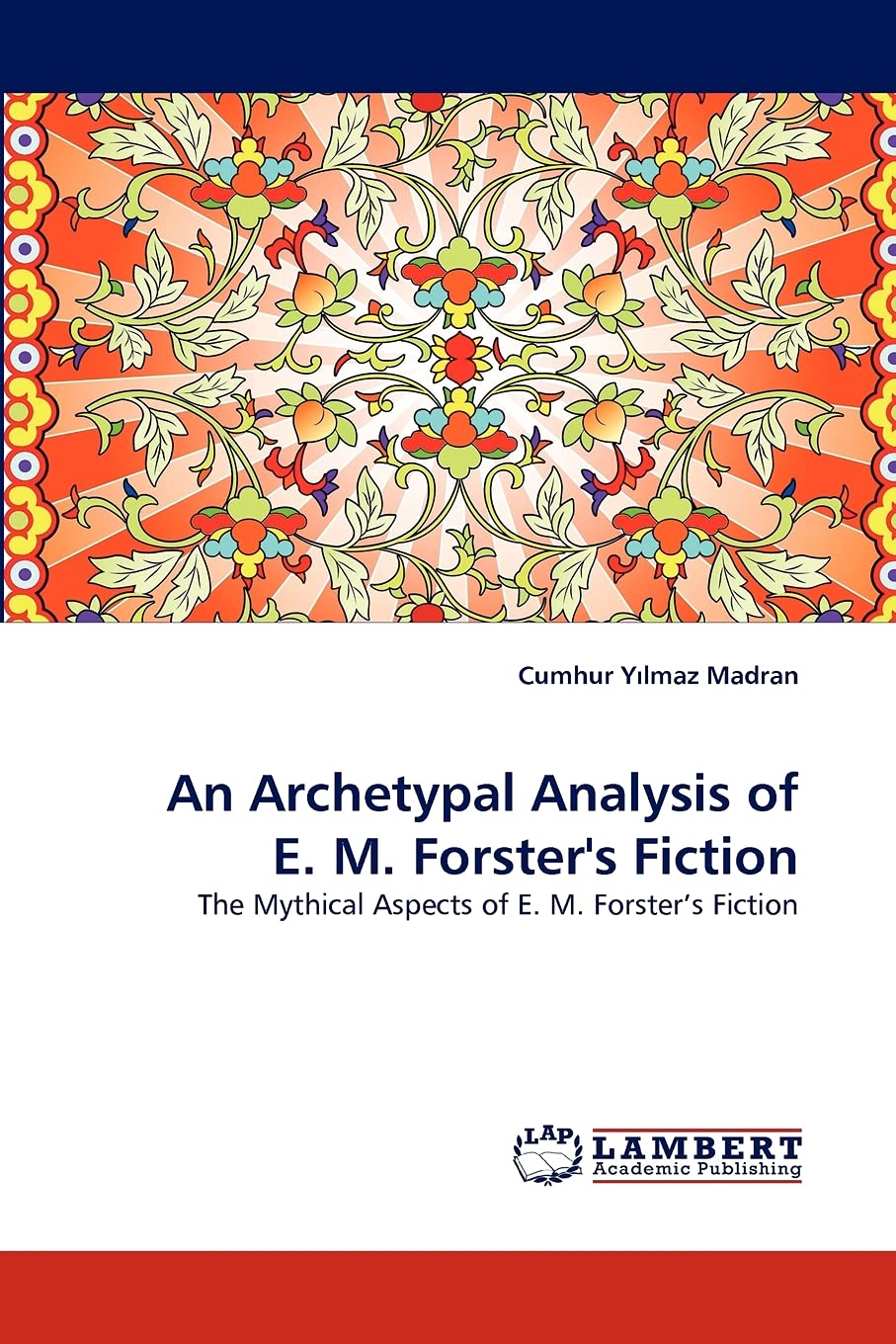 An Archetypal Analysis of E. M. Forster's Fiction: The Mythical Aspects of E. M. Forsters Fiction,Used