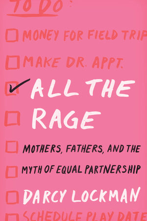 All The Rage: Mothers, Fathers, And The Myth Of Equal Partnership,New