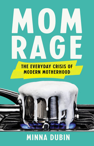 Mom Rage: The Everyday Crisis Of Modern Motherhood