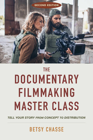 The Documentary Filmmaking Master Class (Second Edition): Tell Your Story From Concept To Distribution
