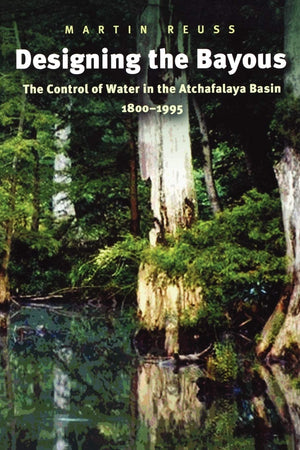 Designing the Bayous: The Control of Water in the Atchafalaya Basin, 18001995 (Volume 4) (Gulf Coast Books, sponsored by Texas ,Used