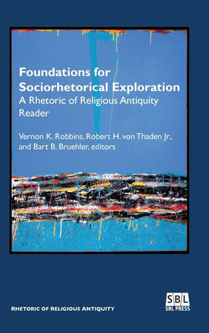 Foundations For Sociorhetorical Exploration: A Rhetoric Of Religious Antiquity Reader,New