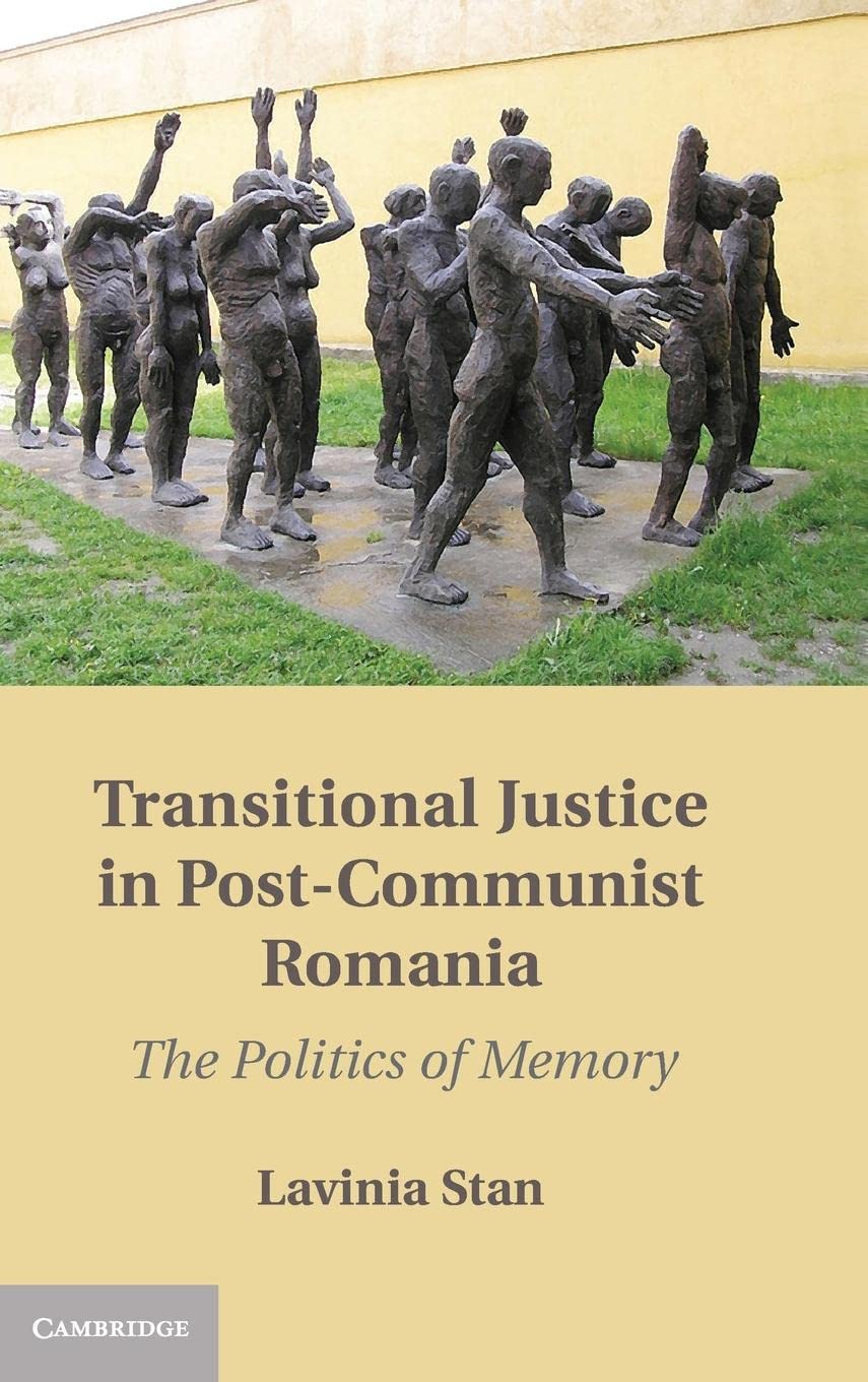 Transitional Justice in PostCommunist Romania: The Politics of Memory,New