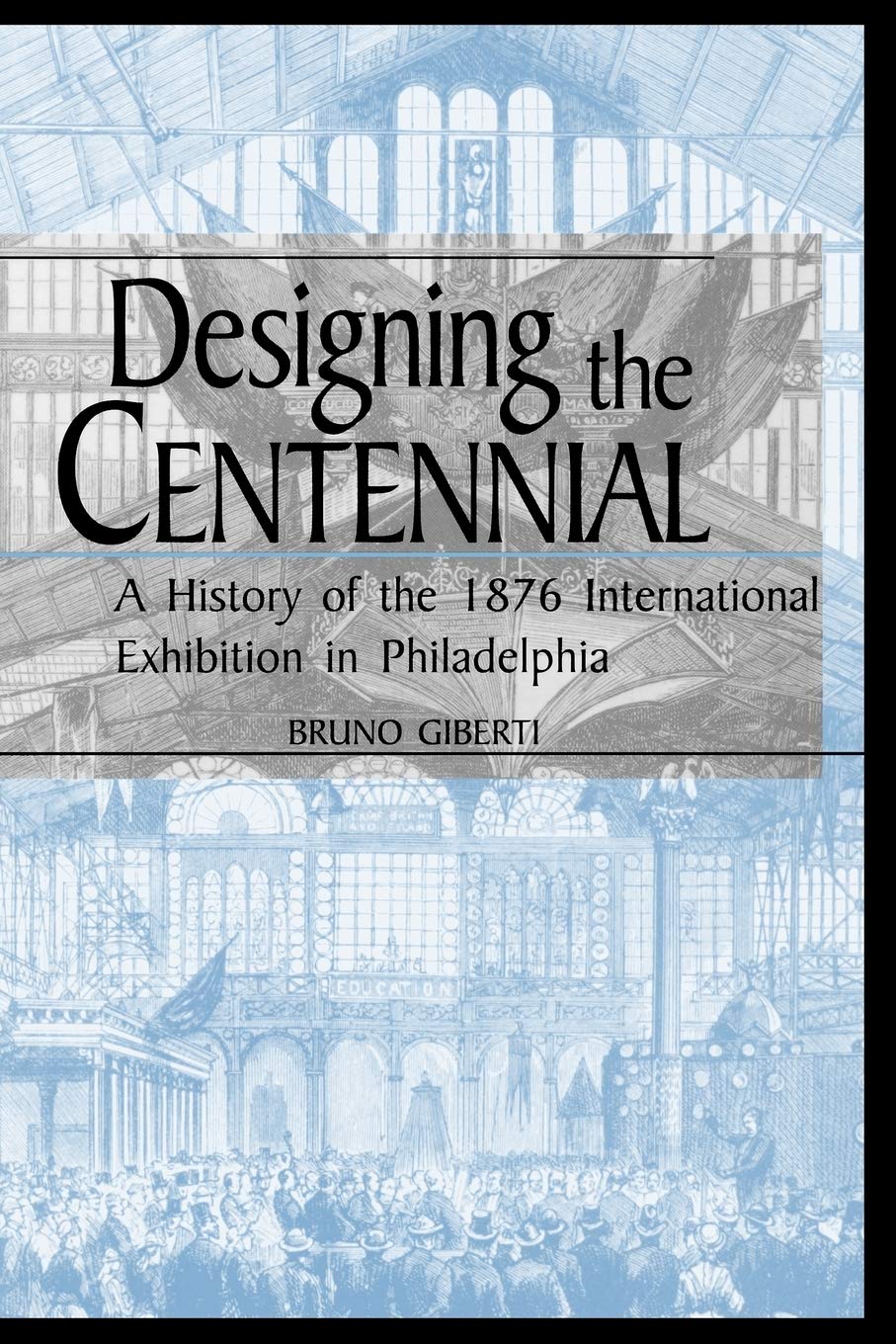 Designing The Centennial: A History Of The 1876 International Exhibition In Philadelphia (Material Worlds Series),Used