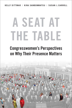 A Seat at the Table: Congresswomen's Perspectives on Why Their Presence Matters,Used