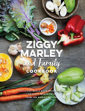 Ziggy Marley And Family Cookbook: Delicious Meals Made With Whole, Organic Ingredients From The Marley Kitchen