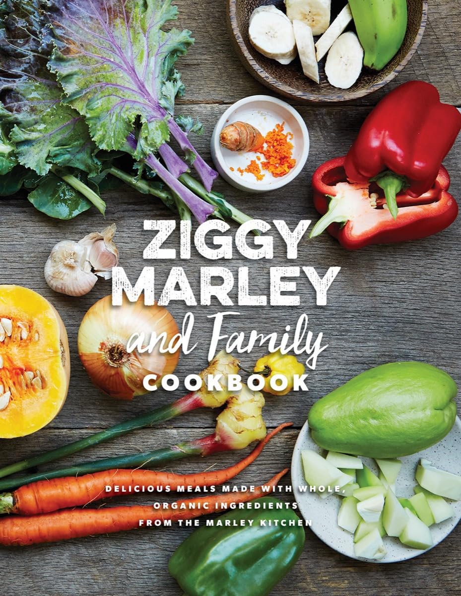 Ziggy Marley And Family Cookbook: Delicious Meals Made With Whole, Organic Ingredients From The Marley Kitchen
