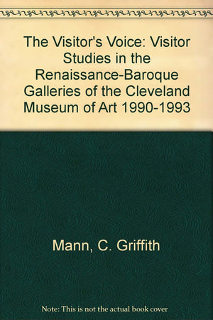 The Visitor's Voice: Visitor Studies in the RenaissanceBaroque Galleries of the Cleveland Museum of Art 19901993,Used