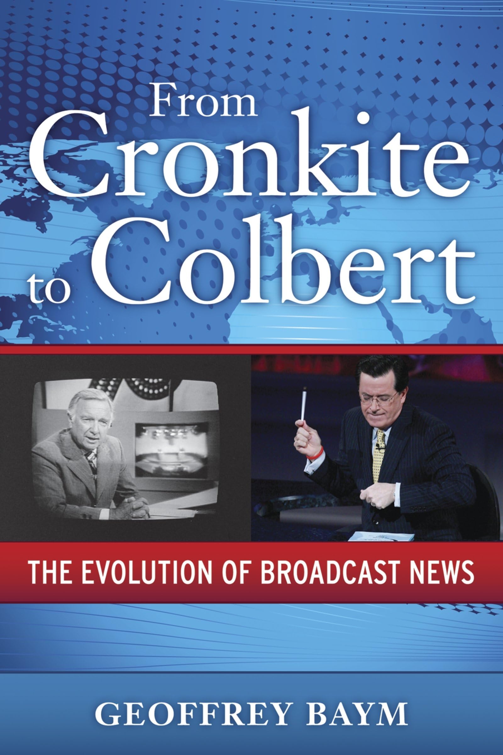 From Cronkite to Colbert: The Evolution of Broadcast News,Used