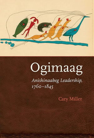Ogimaag: Anishinaabeg Leadership, 17601845,New