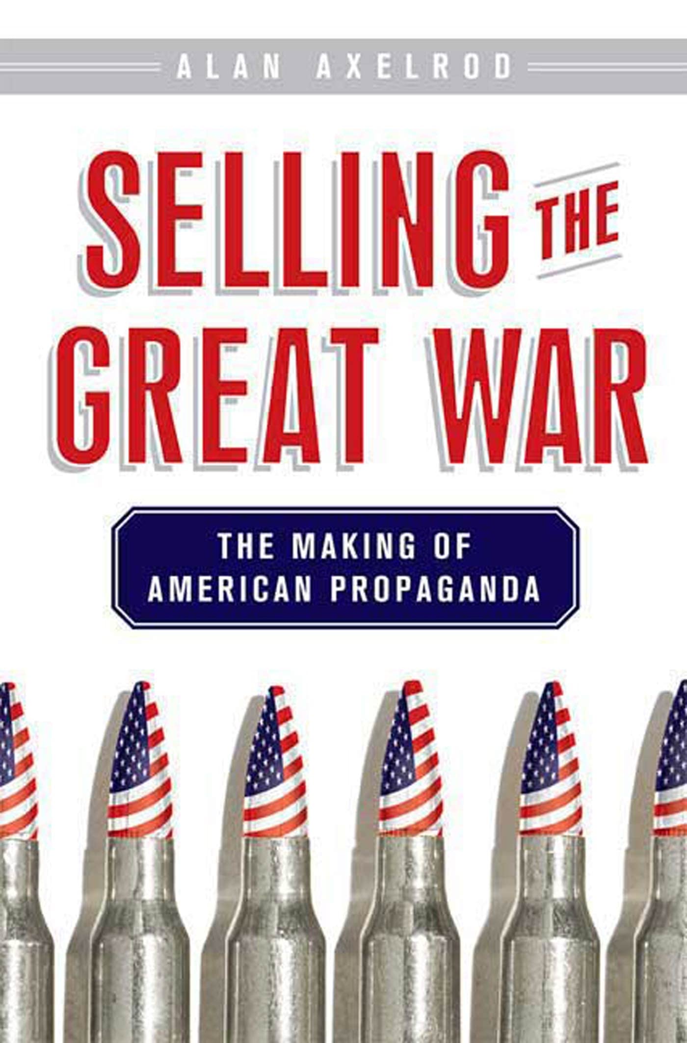 Selling the Great War: The Making of American Propaganda,Used