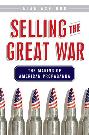 Selling the Great War: The Making of American Propaganda,Used