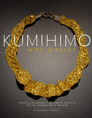 Kumihimo Wire Jewelry: Essential Techniques And 20 Jewelry Projects For The Japanese Art Of Braiding