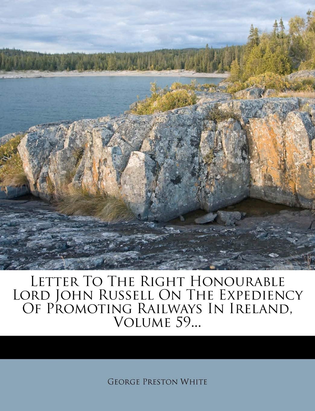 Letter to the Right Honourable Lord John Russell on the Expediency of Promoting Railways in Ireland, Volume 59...,Used