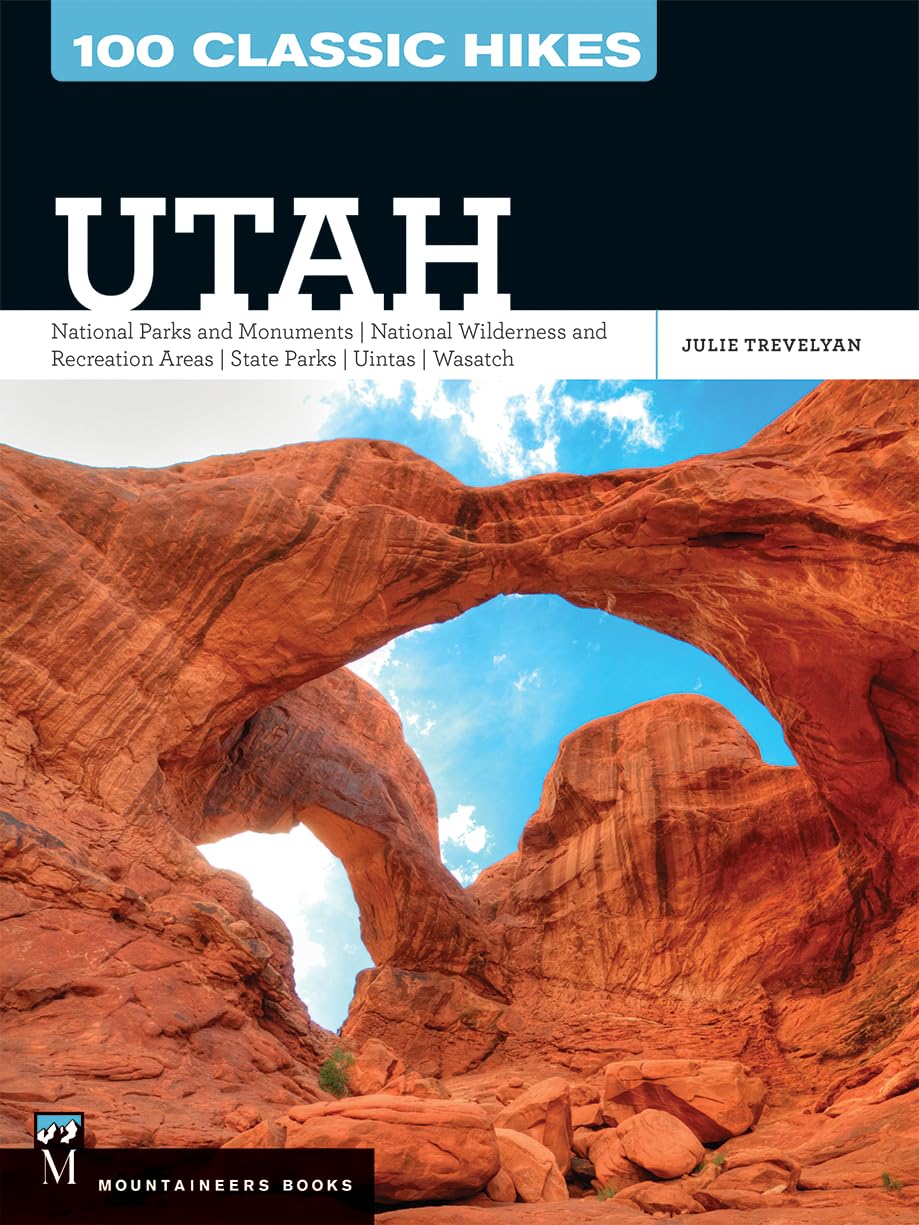 100 Classic Hikes Utah: National Parks And Monuments / National Wilderness And Recreation Areas / State Parks / Uintas / Wasatch