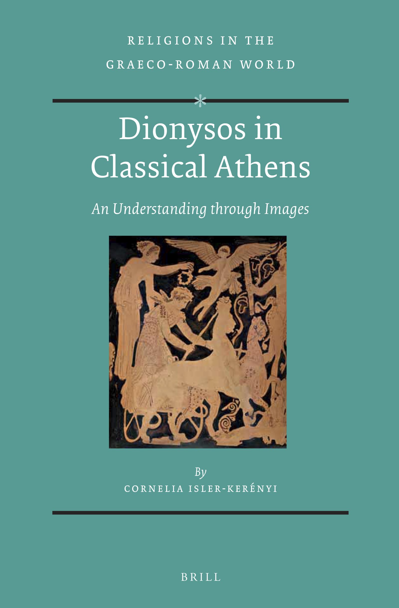 Dionysos In Classical Athens: An Understanding Through Images (Religions In The Graecoroman World, 181)