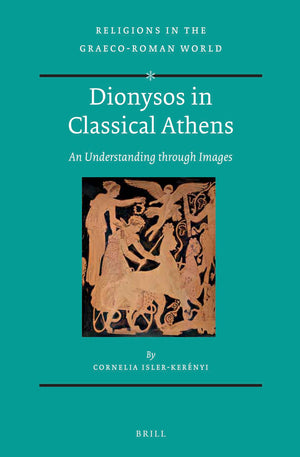 Dionysos In Classical Athens: An Understanding Through Images (Religions In The Graecoroman World, 181)