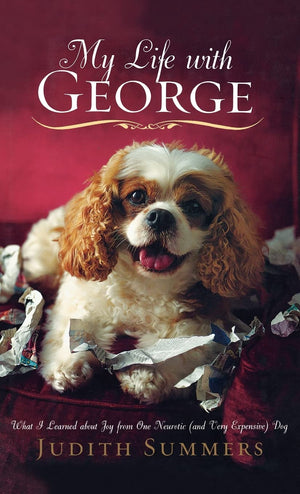 My Life With George: What I Learned About Joy From One Neurotic (And Very Expensive) Dog