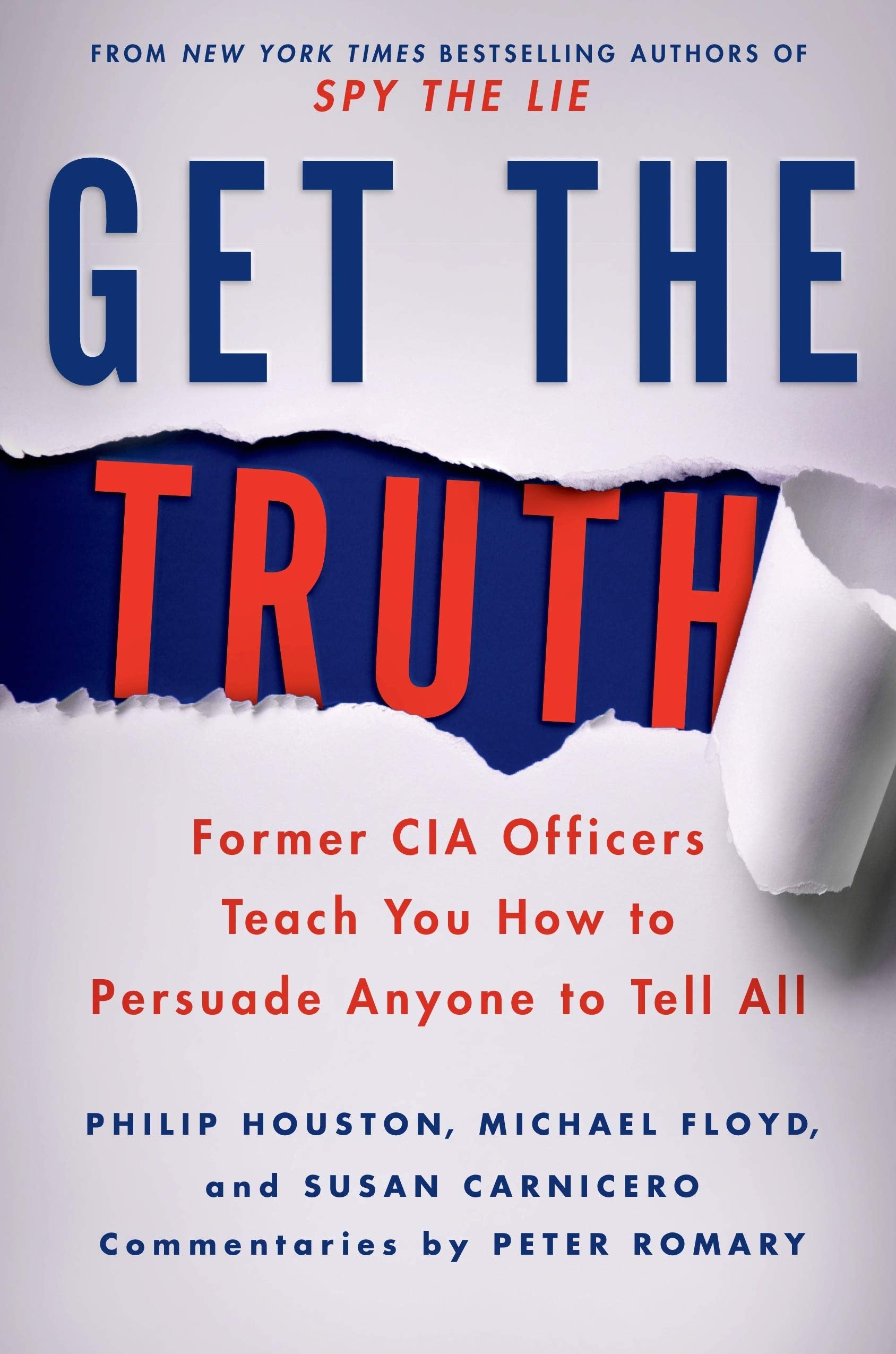 Get the Truth: Former CIA Officers Teach You How to Persuade Anyone to Tell All,New