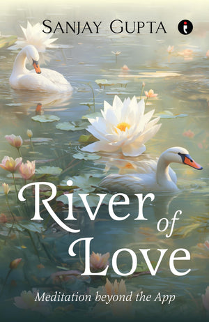River Of Love: Meditation Beyond The App