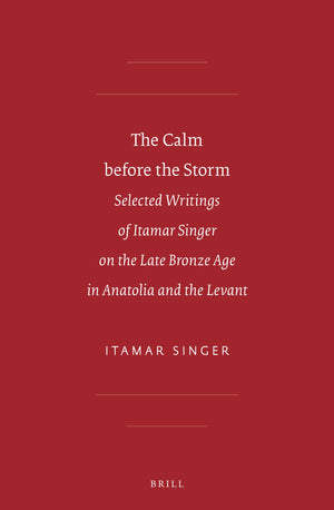 The Calm Before the Storm: Selected Writings of Itamar Singer on the Late Bronze Age in Anatolia and the Levant (Sbl  Writings ,Used