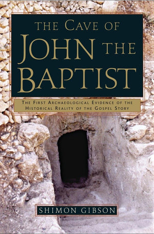 The Cave Of John The Baptist: The First Archaeological Evidence Of The Historical Reality Of The Gospel Story