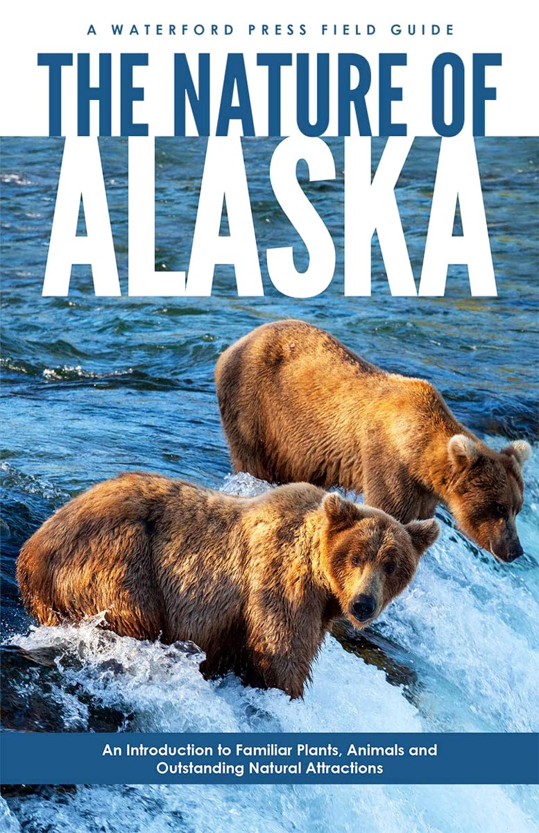 The Nature of Alaska: An Introduction to Familiar Plants, Animals & Outstanding Natural Attractions (Waterford Press Field Guide,New