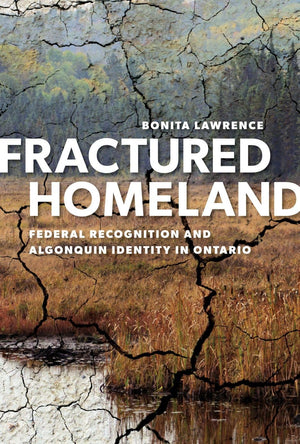 Fractured Homeland: Federal Recognition And Algonquin Identity In Ontario,New