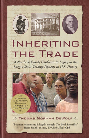 Inheriting The Trade: A Northern Family Confronts Its Legacy As The Largest Slavetrading Dynasty In U.S. History,New