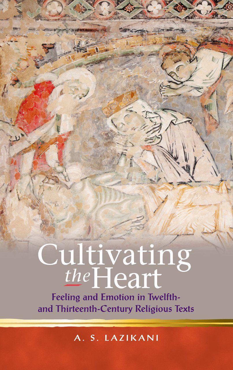 Cultivating the Heart: Feeling and Emotion in Twelfth and ThirteenthCentury Religious Texts (Religion and Culture in the Middl,Used