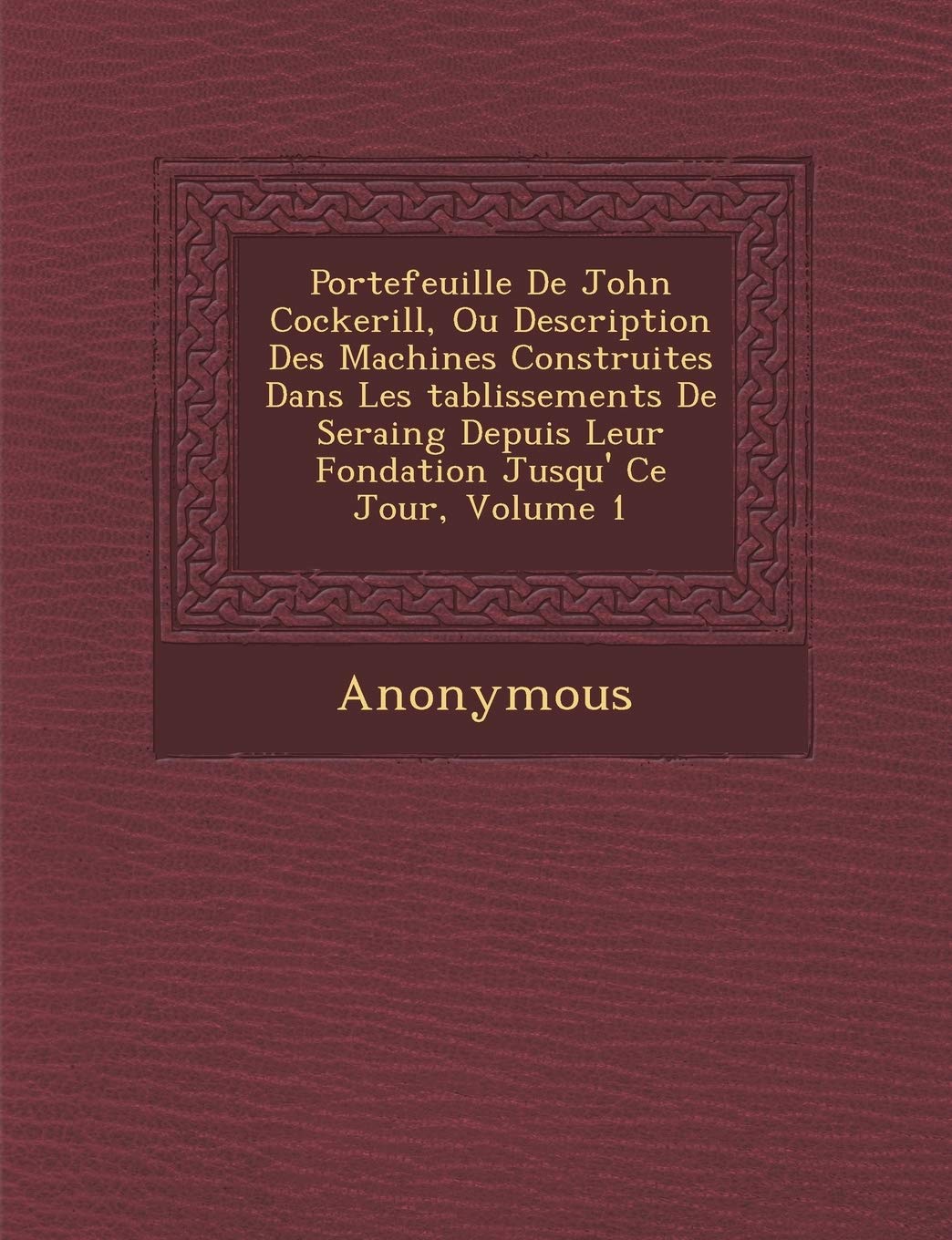 Portefeuille De John Cockerill, Ou Description Des Machines Construites Dans Les Tablissements De Seraing Depuis Leur Fondation