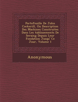 Portefeuille De John Cockerill, Ou Description Des Machines Construites Dans Les Tablissements De Seraing Depuis Leur Fondation