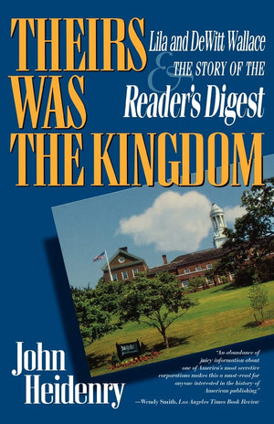 Theirs Was The Kingdom: Lila and DeWitt Wallace & the Story of the Reader's Digest,New