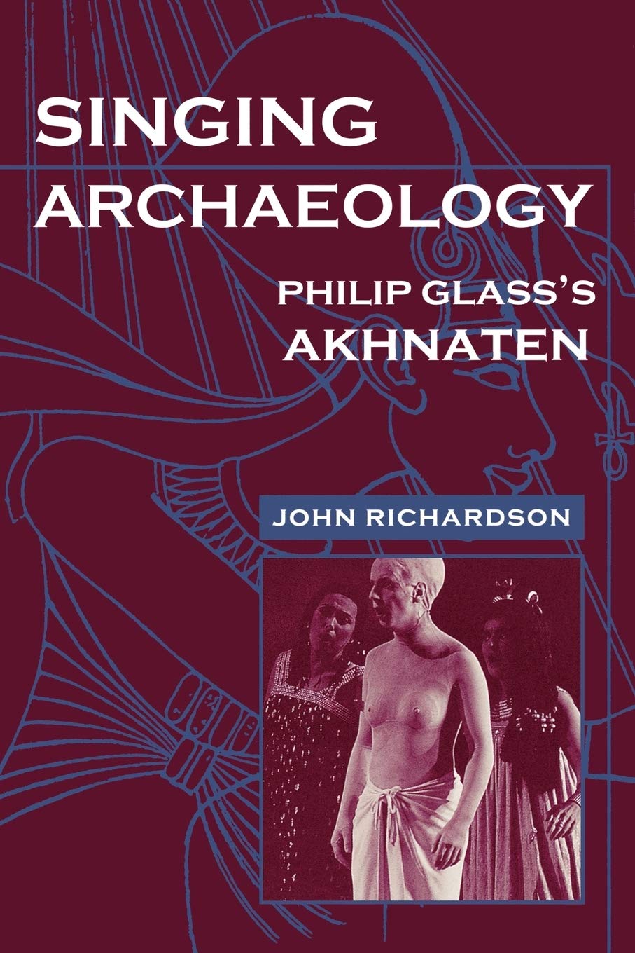 Singing Archaeology: Philip Glass'S Akhnaten (Music / Culture),New