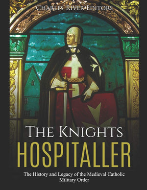 The Knights Hospitaller: The History and Legacy of the Medieval Catholic Military Order,Used