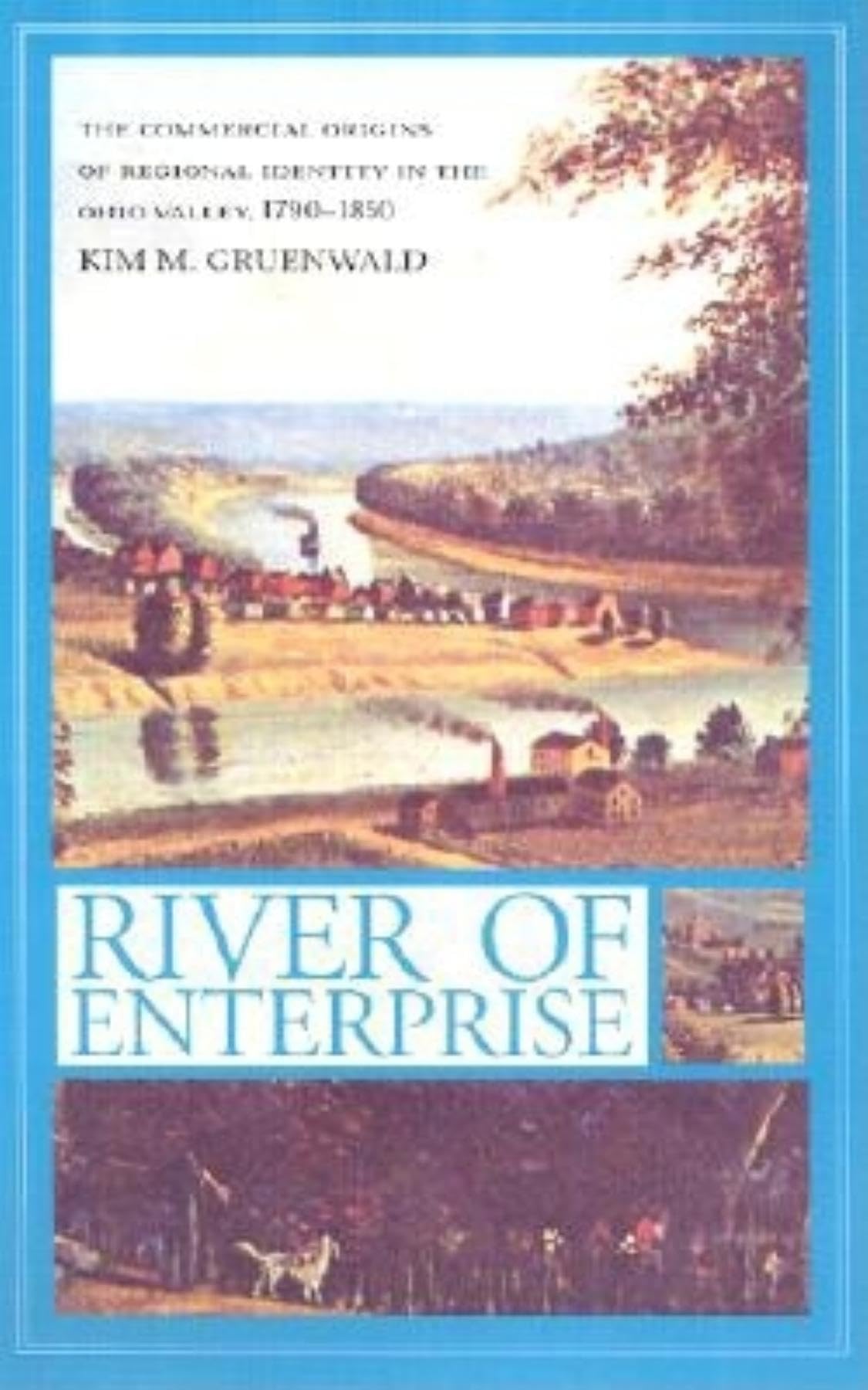 River Of Enterprise: The Commercial Origins Of Regional Identity In The Ohio Valley, 17901850,New